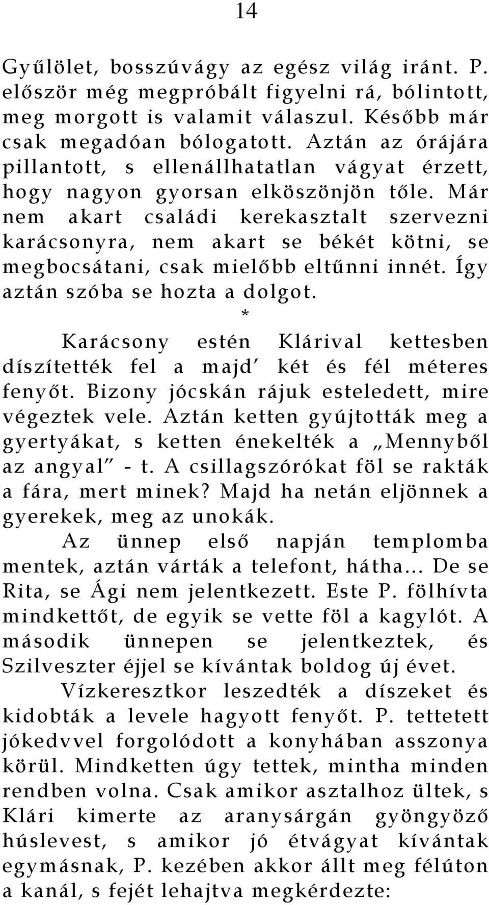 Már nem akart családi kerekasztalt szervezni karácsonyra, nem akart se békét kötni, se megbocsátani, csak mielőbb eltűnni innét. Így aztán szóba se hozta a dolgot.