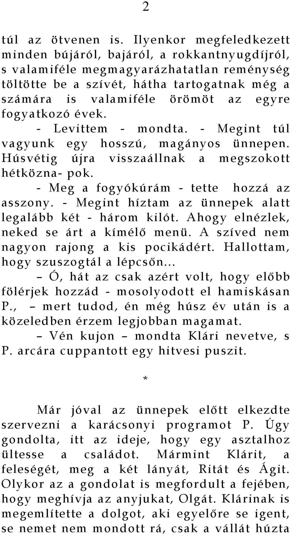 fogyatkozó évek. - Levittem - mondta. - Megint túl vagyunk egy hosszú, magányos ünnepen. Húsvétig újra visszaállnak a megszokott hétközna- pok. - Meg a fogyókúrám - tette hozzá az asszony.