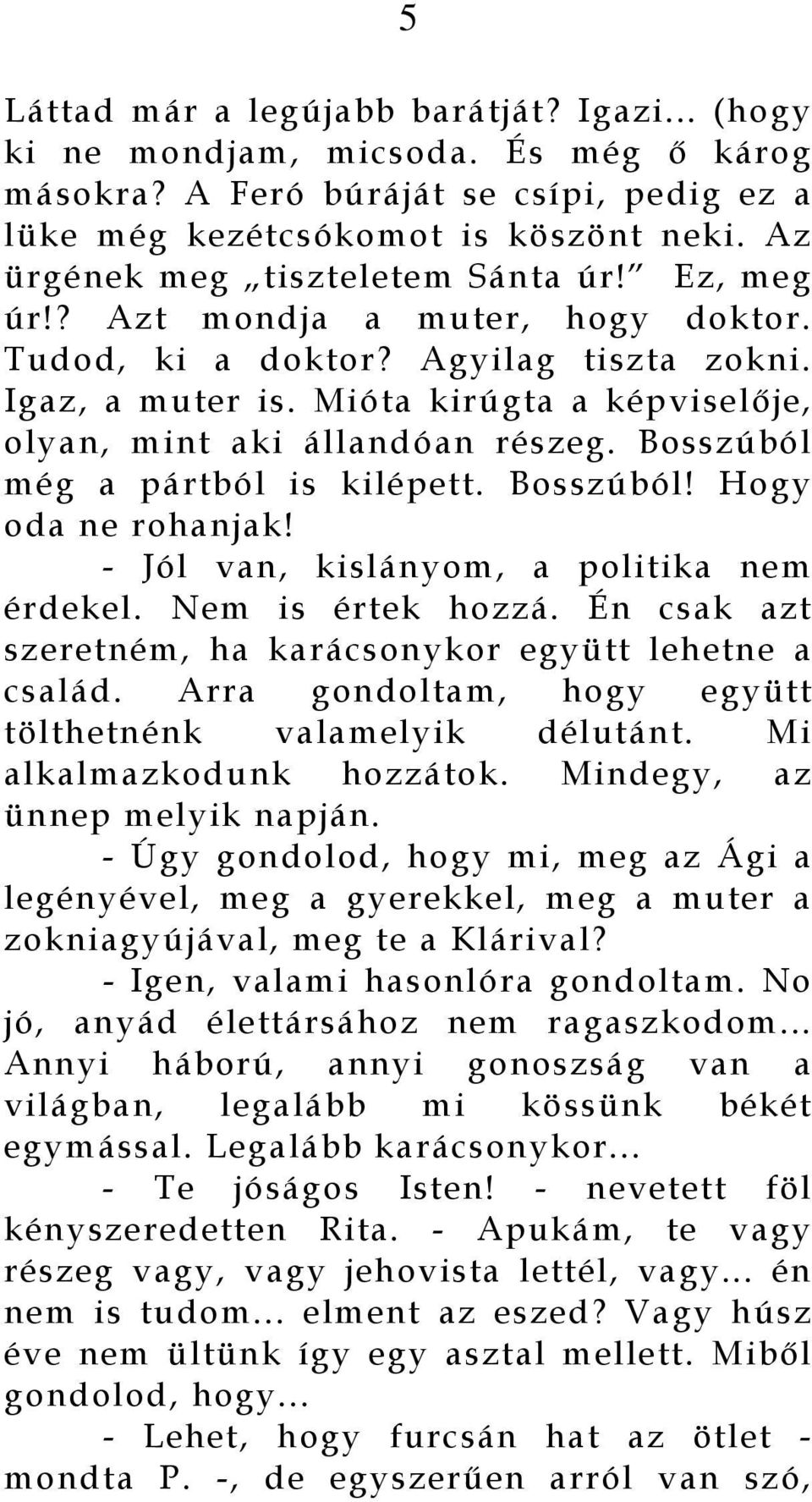 Mióta kirúgta a képviselője, olyan, mint aki állandóan részeg. Bosszúból még a pártból is kilépett. Bosszúból! Hogy oda ne rohanjak! - Jól van, kislányom, a politika nem érdekel. Nem is értek hozzá.