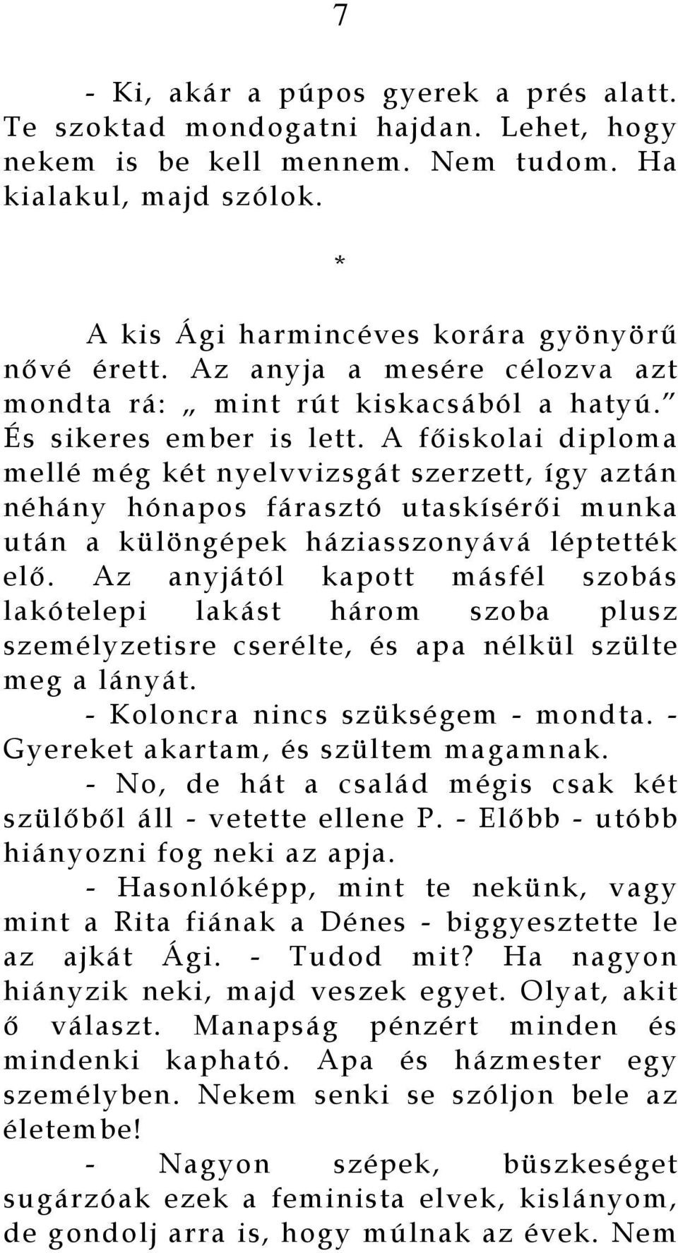 A főiskolai diploma mellé még két nyelvvizsgát szerzett, így aztán néhány hónapos fárasztó utaskísérői munka után a különgépek háziasszonyává léptették elő.