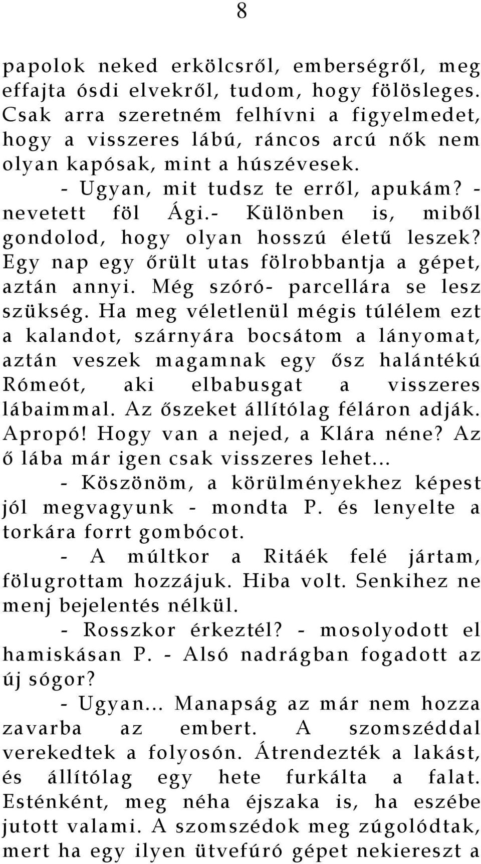 - Különben is, miből gondolod, hogy olyan hosszú életű leszek? Egy nap egy őrült utas fölrobbantja a gépet, aztán annyi. Még szóró- parcellára se lesz szükség.