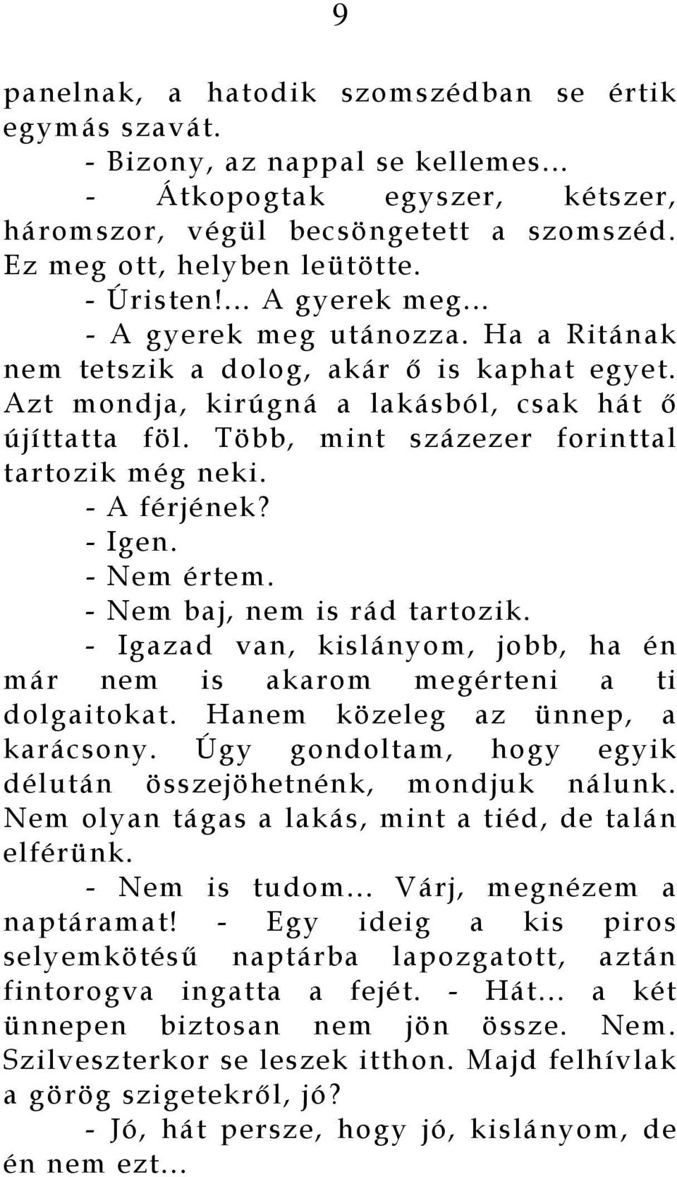 Több, mint százezer forinttal tartozik még neki. - A férjének? - Igen. - Nem értem. - Nem baj, nem is rád tartozik. - Igazad van, kislányom, jobb, ha én már nem is akarom megérteni a ti dolgaitokat.