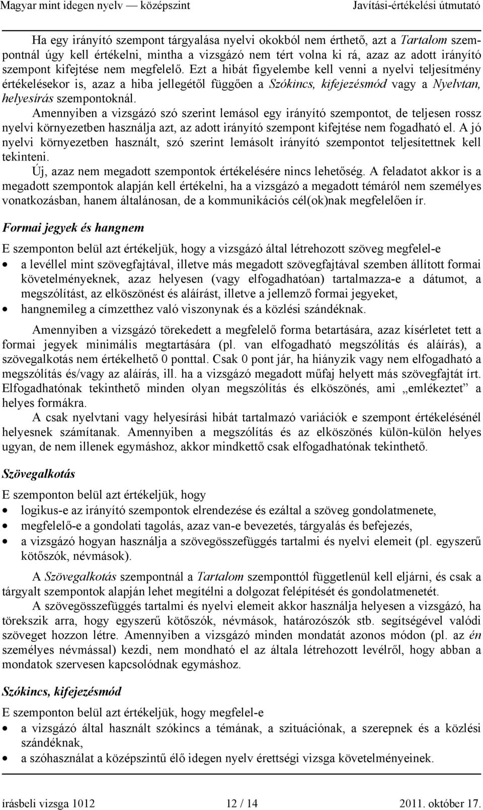 Amennyiben a vizsgázó szó szerint lemásol egy irányító szempontot, de teljesen rossz nyelvi környezetben használja azt, az adott irányító szempont kifejtése nem fogadható el.
