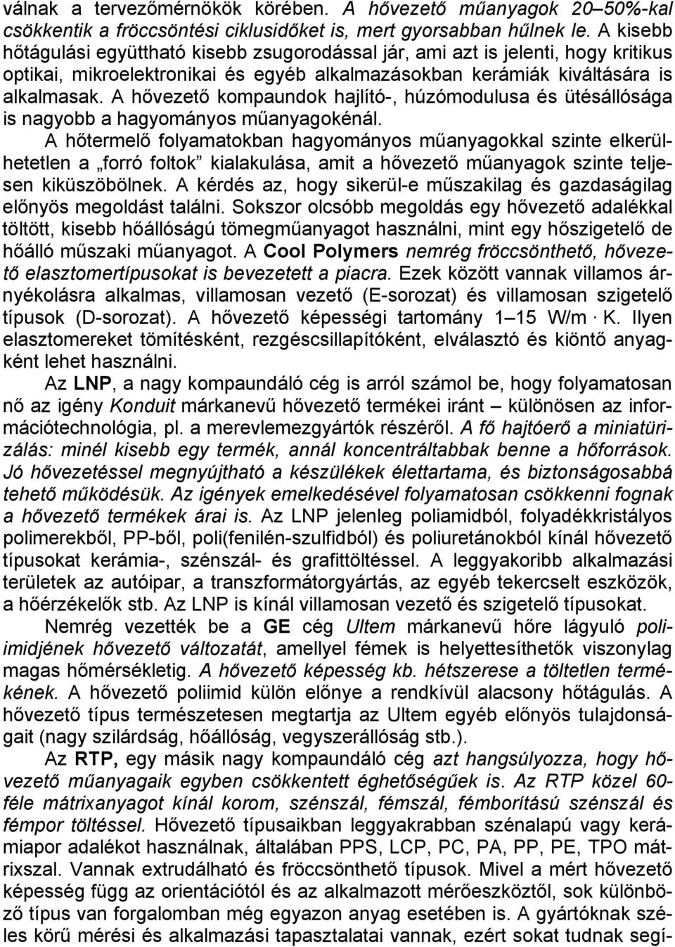 A hővezető kompaundok hajlító-, húzómodulusa és ütésállósága is nagyobb a hagyományos műanyagokénál.