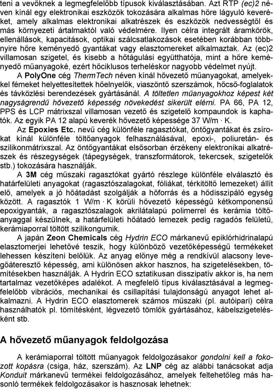 védelmére. Ilyen célra integrált áramkörök, ellenállások, kapacitások, optikai szálcsatlakozások esetében korábban többnyire hőre keményedő gyantákat vagy elasztomereket alkalmaztak.