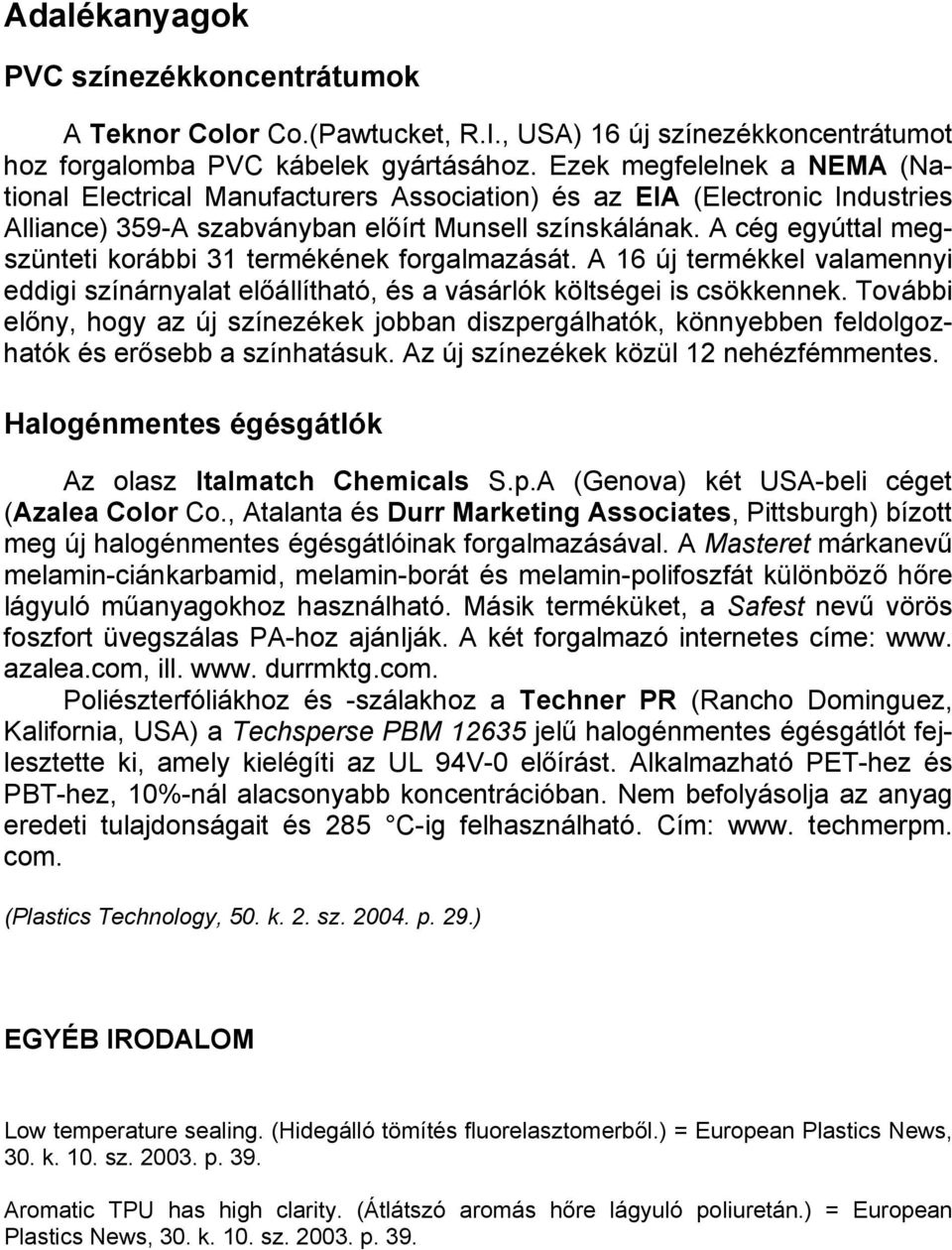 A cég egyúttal megszünteti korábbi 31 termékének forgalmazását. A 16 új termékkel valamennyi eddigi színárnyalat előállítható, és a vásárlók költségei is csökkennek.