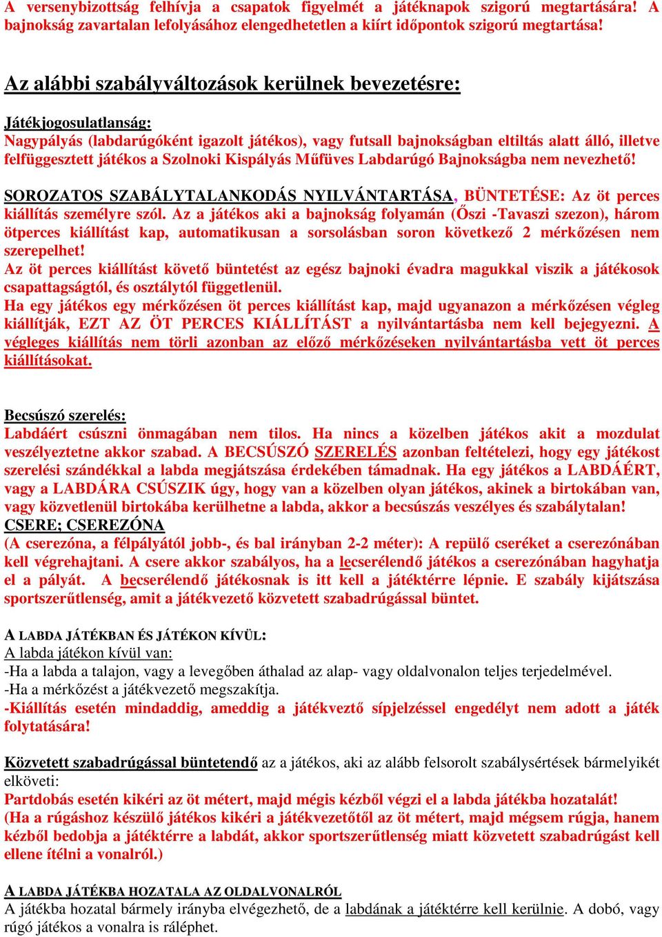 Szolnoki Kispályás Mőfüves Labdarúgó Bajnokságba nem nevezhetı! SOROZATOS SZABÁLYTALANKODÁS NYILVÁNTARTÁSA, BÜNTETÉSE: Az öt perces kiállítás személyre szól.