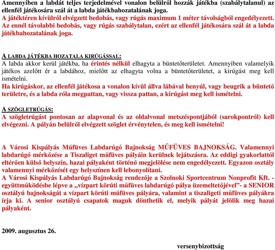 Az ennél távolabbi bedobás, vagy rúgás szabálytalan, ezért az ellenfél játékosára szál át a labda játékbahozatalának joga.