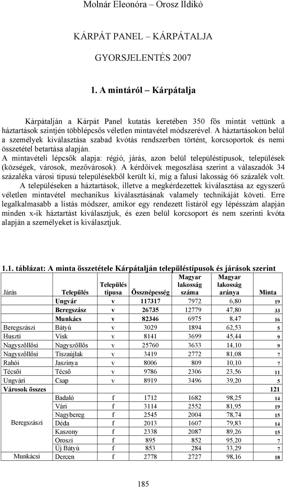 A háztartásokon belül a személyek kiválasztása szabad kvótás rendszerben történt, korcsoportok és nemi összetétel betartása alapján.