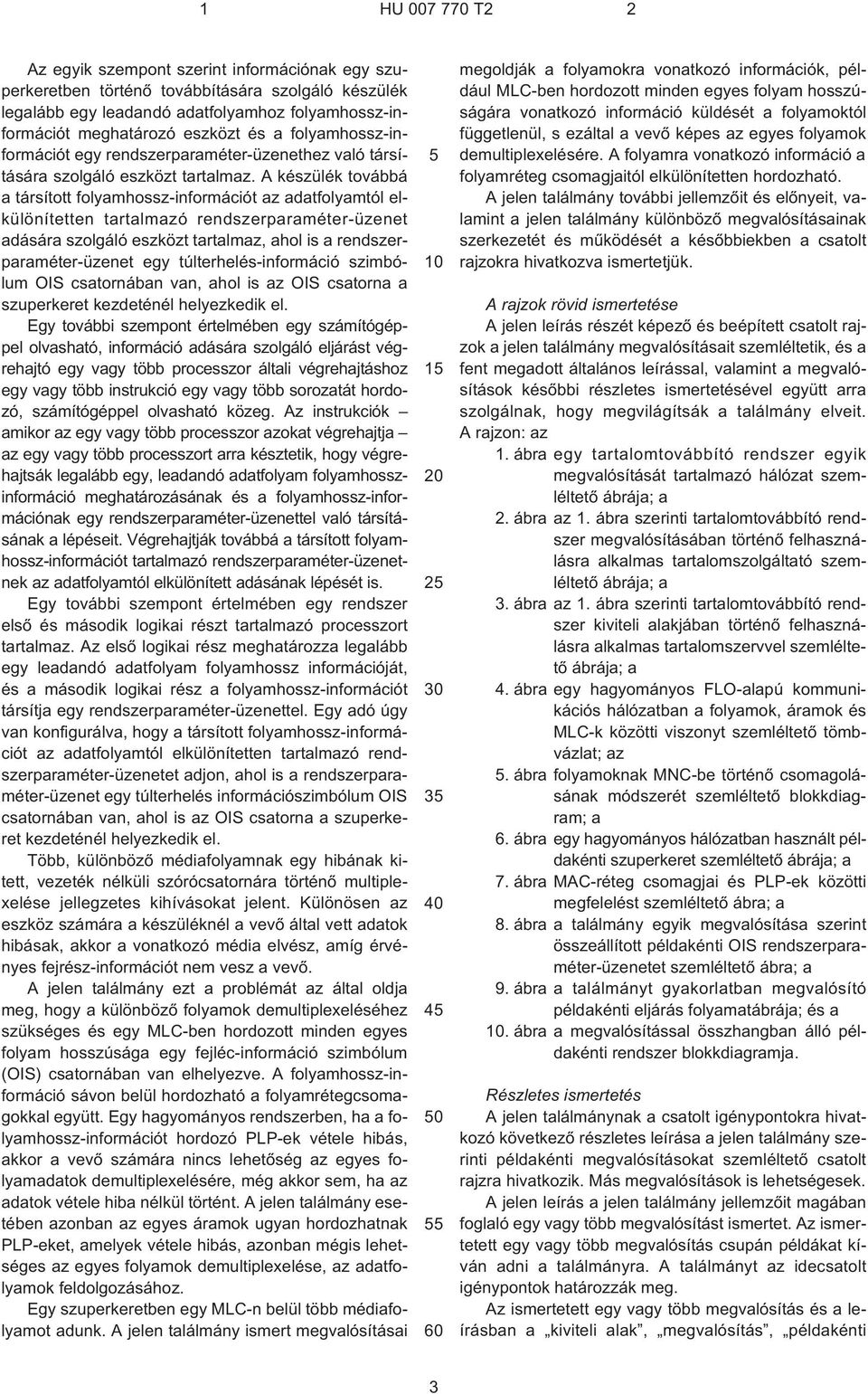 A készülék továbbá a társított folyamhossz-információt az adatfolyamtól elkülönítetten tartalmazó rendszerparaméter-üzenet adására szolgáló eszközt tartalmaz, ahol is a rendszerparaméter-üzenet egy