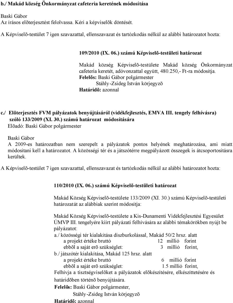 Felelõs: polgármester Határidõ: azonnal c./ Elõterjesztés FVM pályázatok benyújtásáról (vidékfejlesztés, EMVA III. tengely felhívásra) szóló 133/2009 (XI. 30.