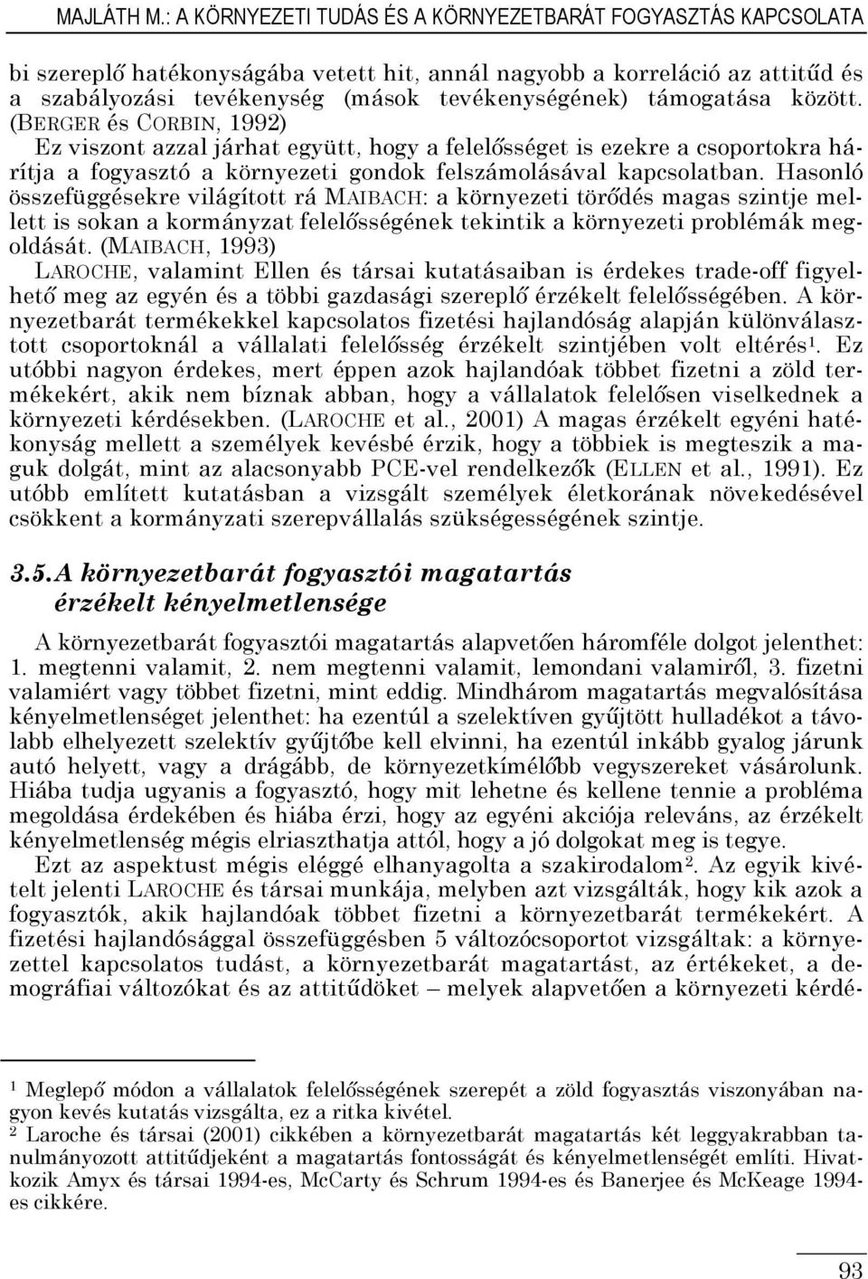 támogatása között. (BERGER és CORBIN, 1992) Ez viszont azzal járhat együtt, hogy a felelősséget is ezekre a csoportokra hárítja a fogyasztó a környezeti gondok felszámolásával kapcsolatban.