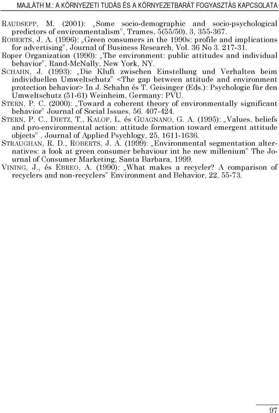 (1996): Green consumers in the 1990s: profile and implications for advertising, Journal of Business Research, Vol. 36 No 3. 217-31.