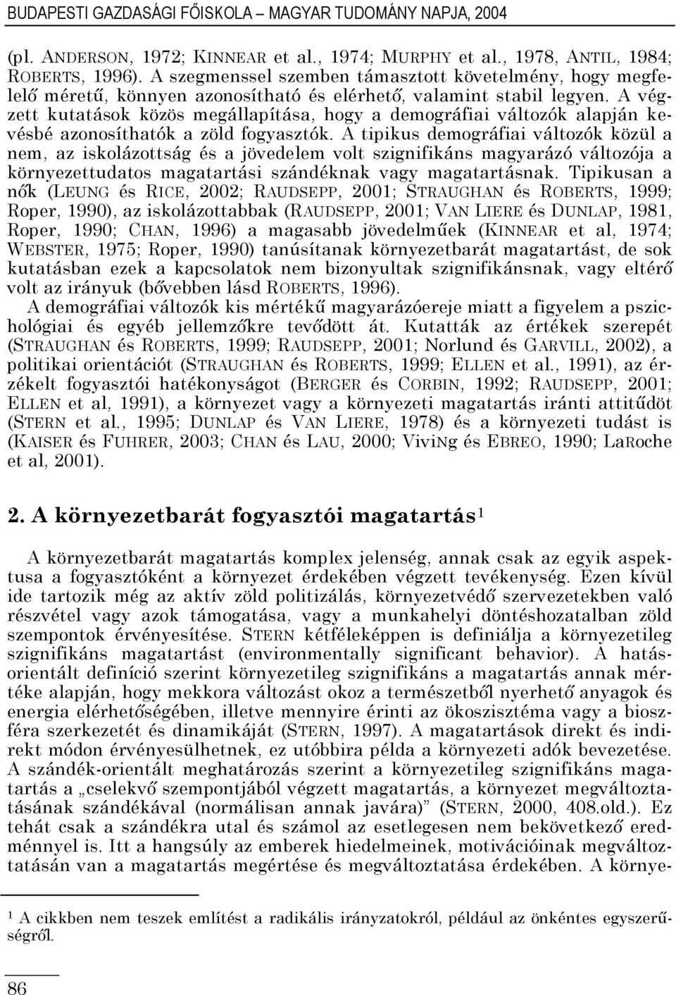 A végzett kutatások közös megállapítása, hogy a demográfiai változók alapján kevésbé azonosíthatók a zöld fogyasztók.