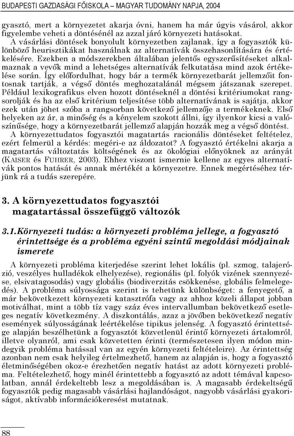 Ezekben a módszerekben általában jelentős egyszerűsítéseket alkalmaznak a vevők mind a lehetséges alternatívák felkutatása mind azok értékelése során.