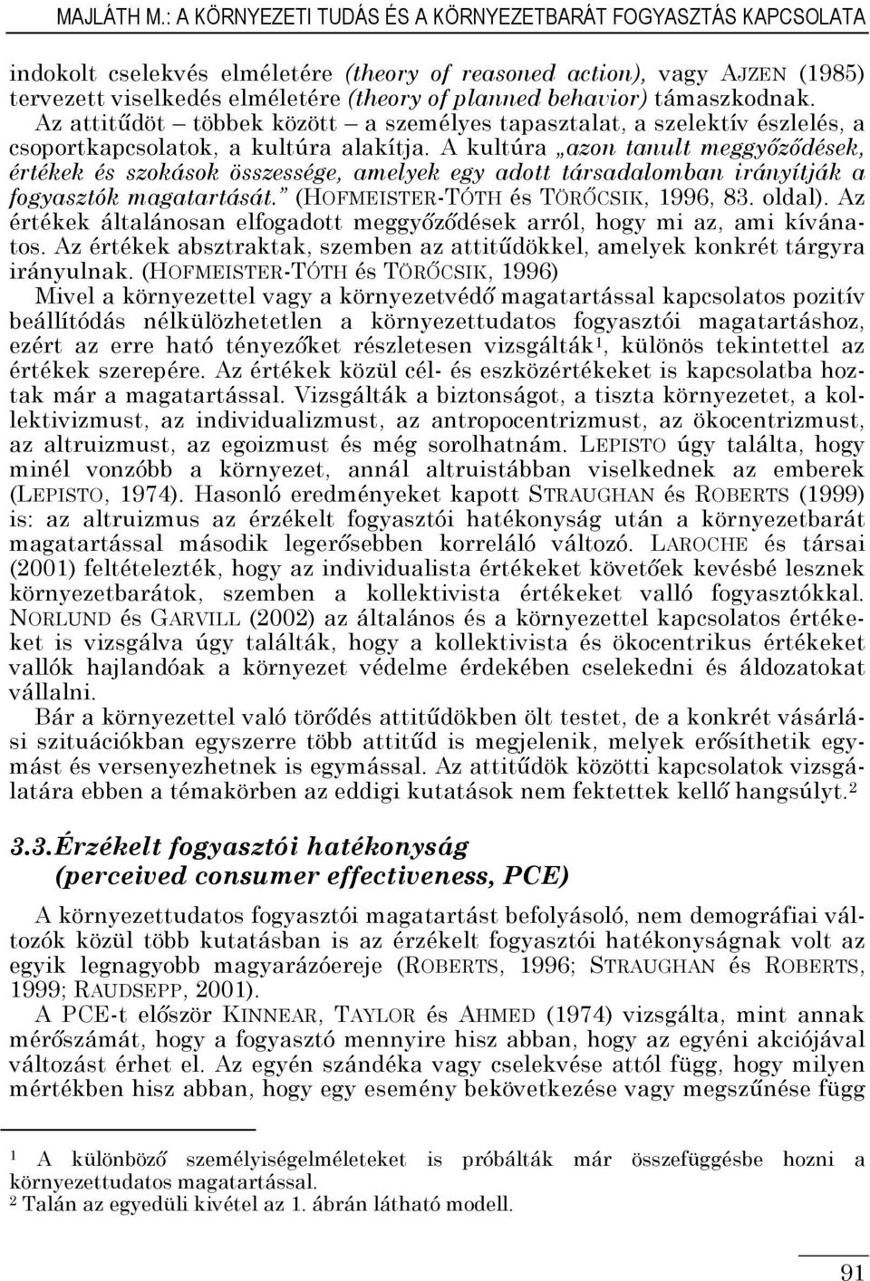 behavior) támaszkodnak. Az attitűdöt többek között a személyes tapasztalat, a szelektív észlelés, a csoportkapcsolatok, a kultúra alakítja.