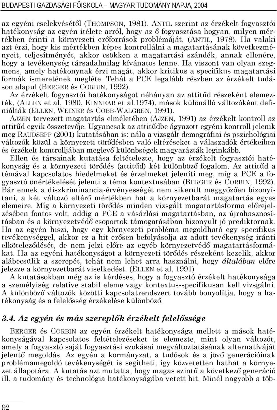 Ha valaki azt érzi, hogy kis mértékben képes kontrollálni a magatartásának következményeit, teljesítményét, akkor csökken a magatartási szándék, annak ellenére, hogy a tevékenység társadalmilag