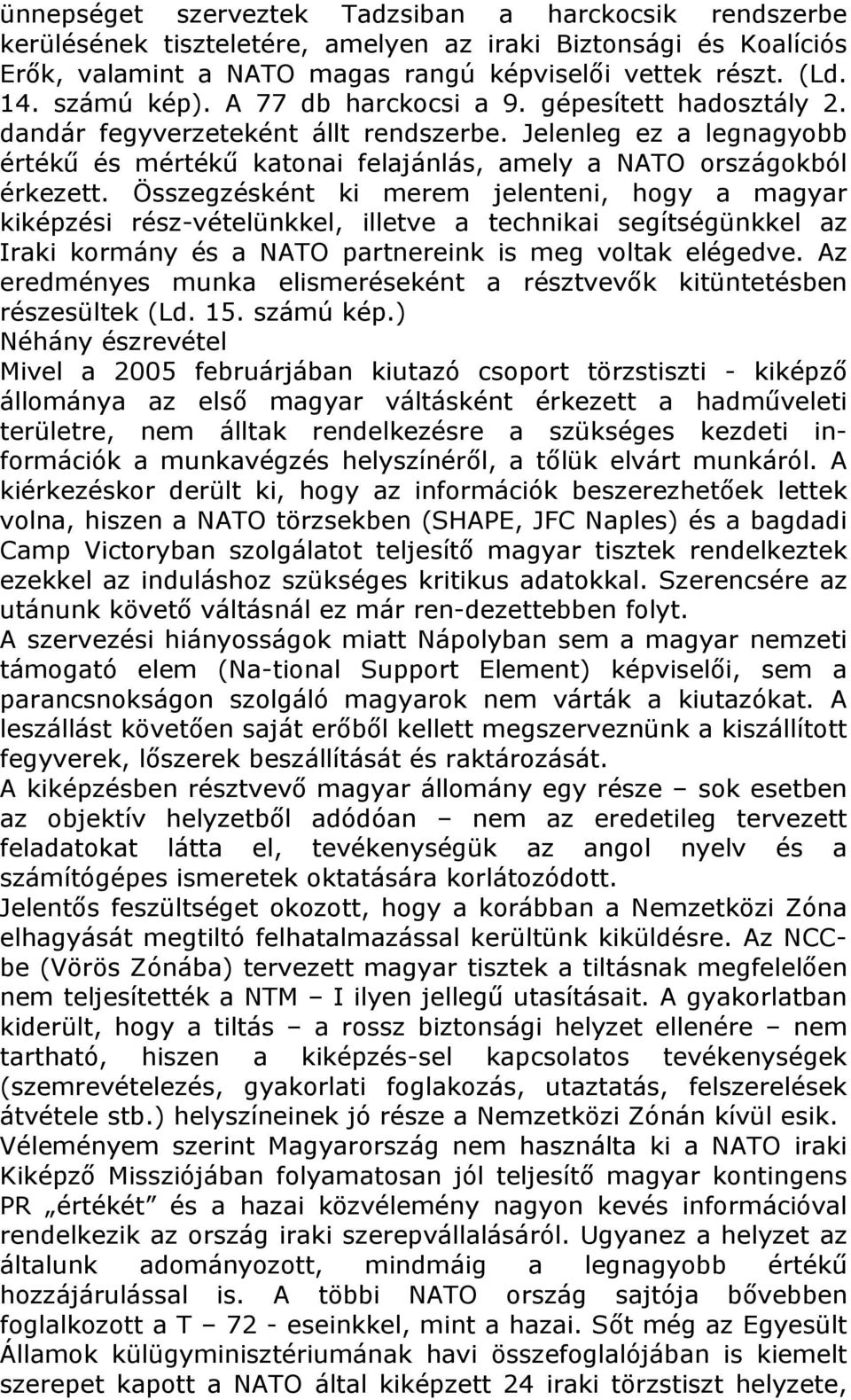 Összegzésként ki merem jelenteni, hogy a magyar kiképzési rész-vételünkkel, illetve a technikai segítségünkkel az Iraki kormány és a NATO partnereink is meg voltak elégedve.