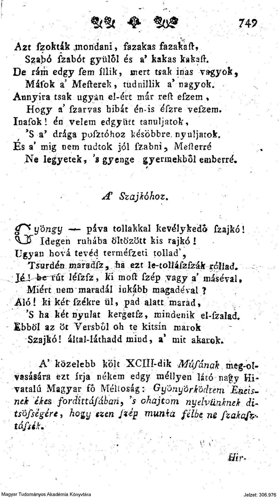 Es a* míg nem tudtok jól fzabni^ Meüerré Ne legyetek, 'a gyenge gyermekből emberré. * A* Szajkóhoz. ff** y'óngy -*- páva tollakkal kevélykedj fzajkó!