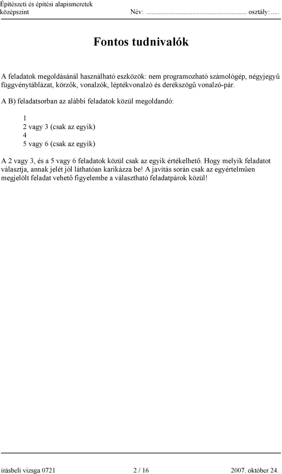 A B) feladatsorban az alábbi feladatok közül megoldandó: 1 2 vagy 3 (csak az egyik) 4 5 vagy 6 (csak az egyik) A 2 vagy 3, és a 5 vagy 6 feladatok