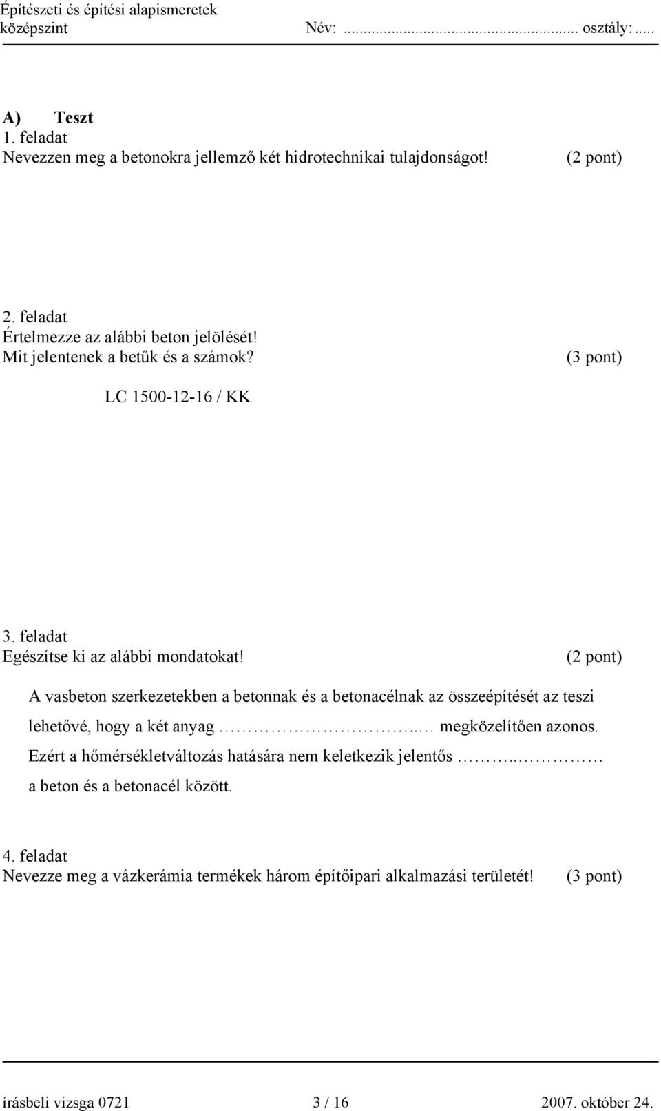 (2 pont) A vasbeton szerkezetekben a betonnak és a betonacélnak az összeépítését az teszi lehetővé, hogy a két anyag.. megközelítően azonos.