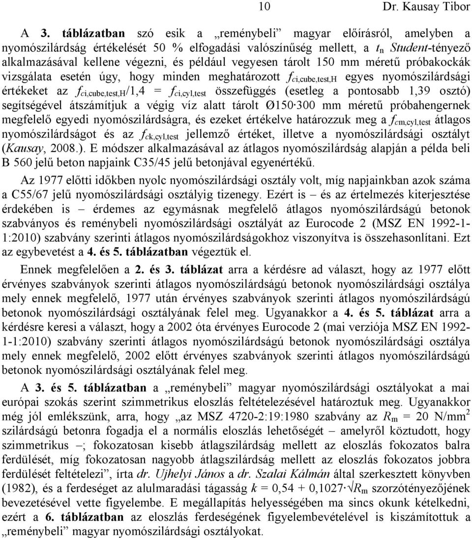 vegyesen tárolt 150 mm méretű próbakockák vizsgálata esetén úgy, hogy minden meghatározott f ci,cube,test,h egyes nyomószilárdsági értékeket az f ci,cube,test,h /1,4 = f ci,cyl,test összefüggés