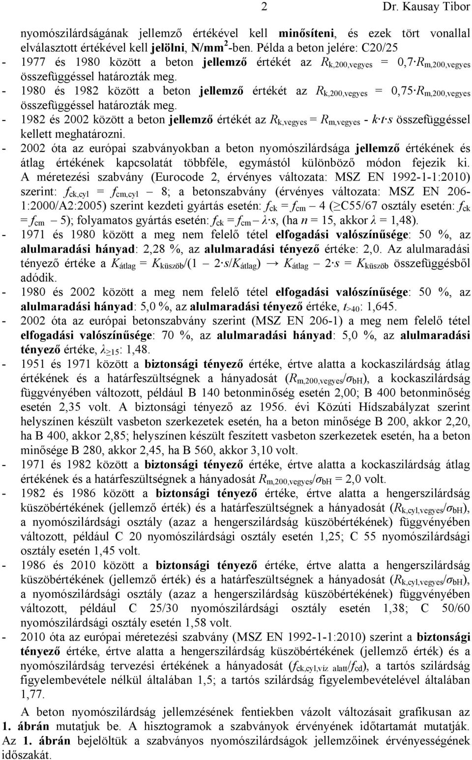 - 1980 és 1982 között a beton jellemző értékét az R k,200,vegyes = 0,75 R m,200,vegyes összefüggéssel határozták meg.