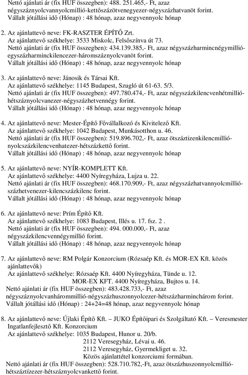 Jánosik Társai Kft. Az ajánlattev székhelye: 1145 Budapest, Szugló út 61-63. 5/3. Nettó ajánlati ár (fix HUF összegben): 497.780.