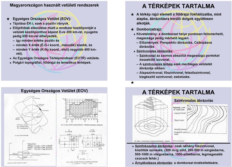 , második) kisebb, és minden Y érték (K-Ny koord., elsõ) nagyobb 400 kmnél). Az Egységes Országos Térképrendszer (EOTR) vetülete. Polgári topográfiai, földrajzi és tematikus térképek.