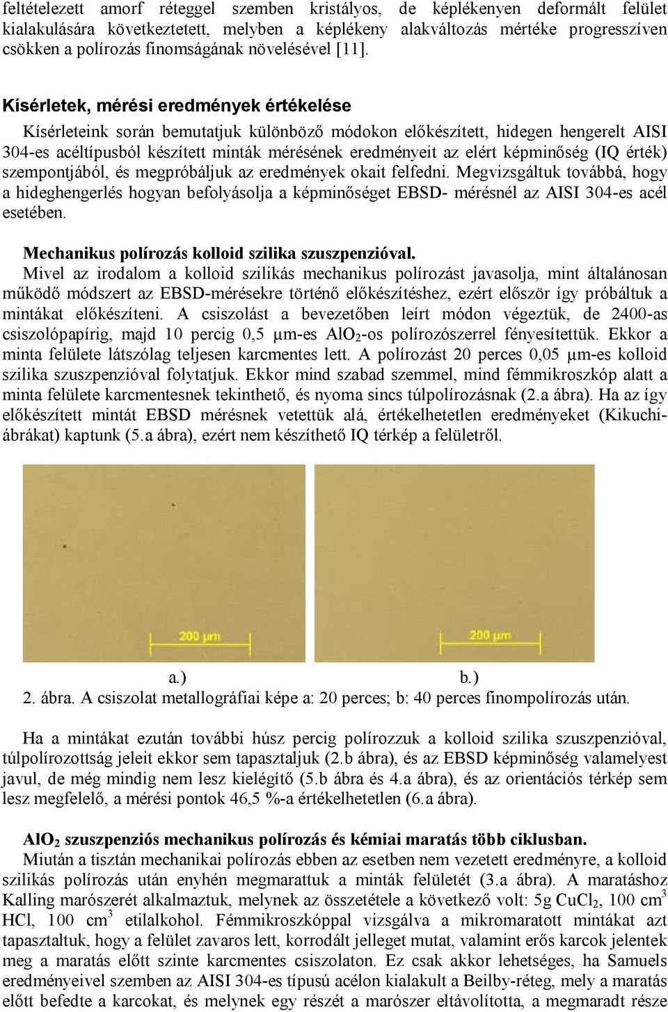 Kísérletek, mérési eredmények értékelése Kísérleteink során bemutatjuk különböző módokon előkészített, hidegen hengerelt AISI 304-es acéltípusból készített minták mérésének eredményeit az elért