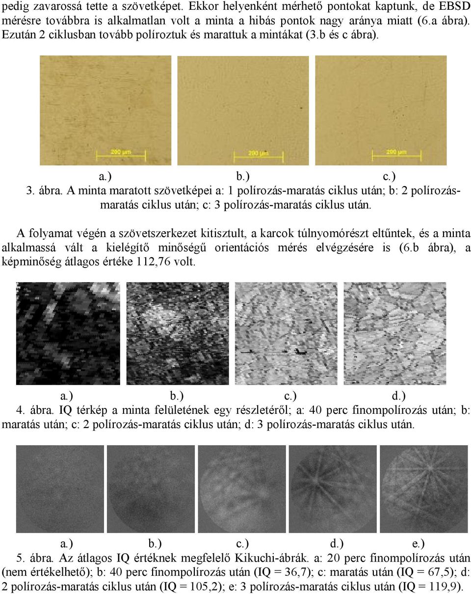 . a.) b.) c.) 3. ábra. A minta maratott szövetképei a: 1 polírozás-maratás ciklus után; b: 2 polírozásmaratás ciklus után; c: 3 polírozás-maratás ciklus után.