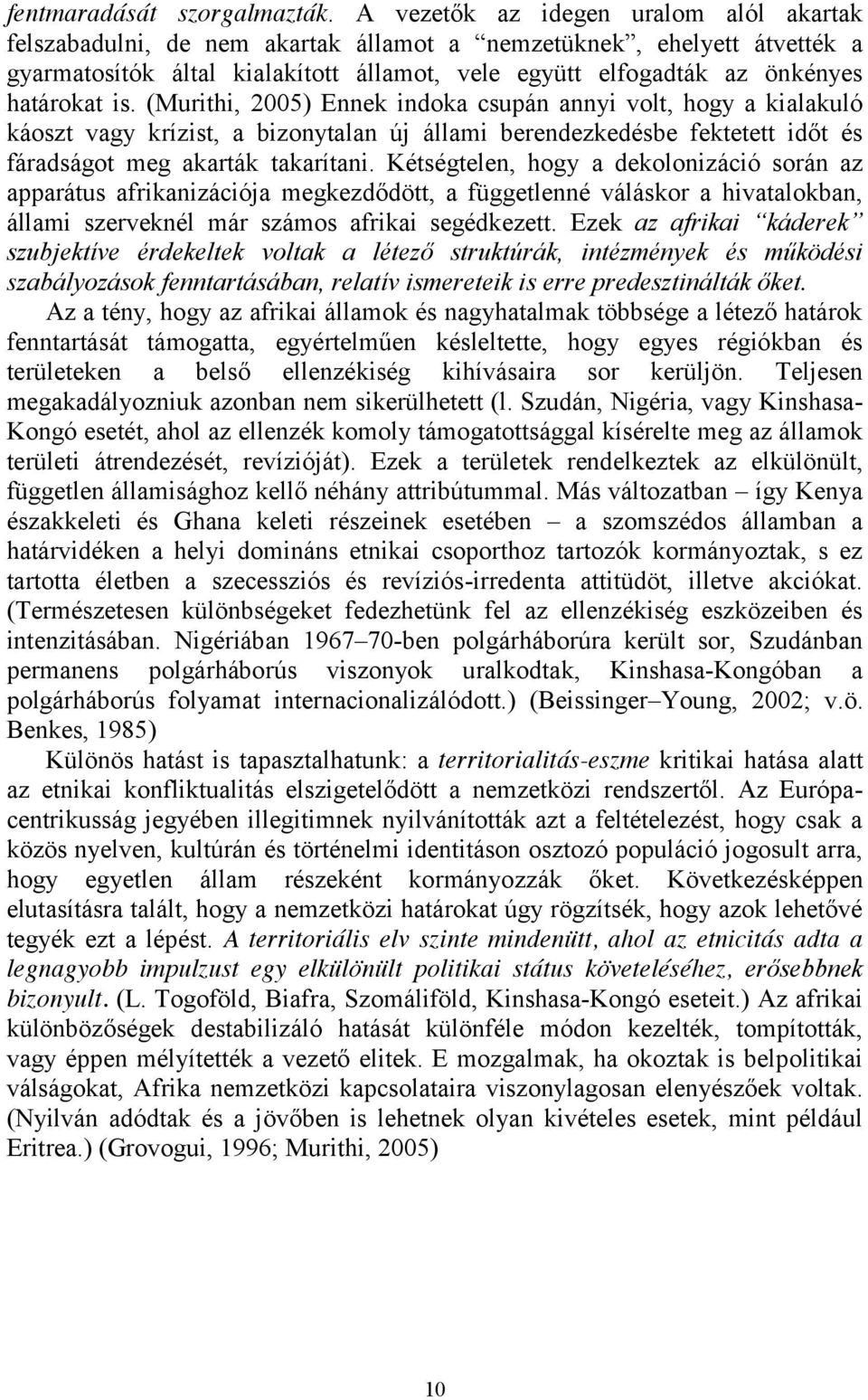 is. (Murithi, 2005) Ennek indoka csupán annyi volt, hogy a kialakuló káoszt vagy krízist, a bizonytalan új állami berendezkedésbe fektetett időt és fáradságot meg akarták takarítani.