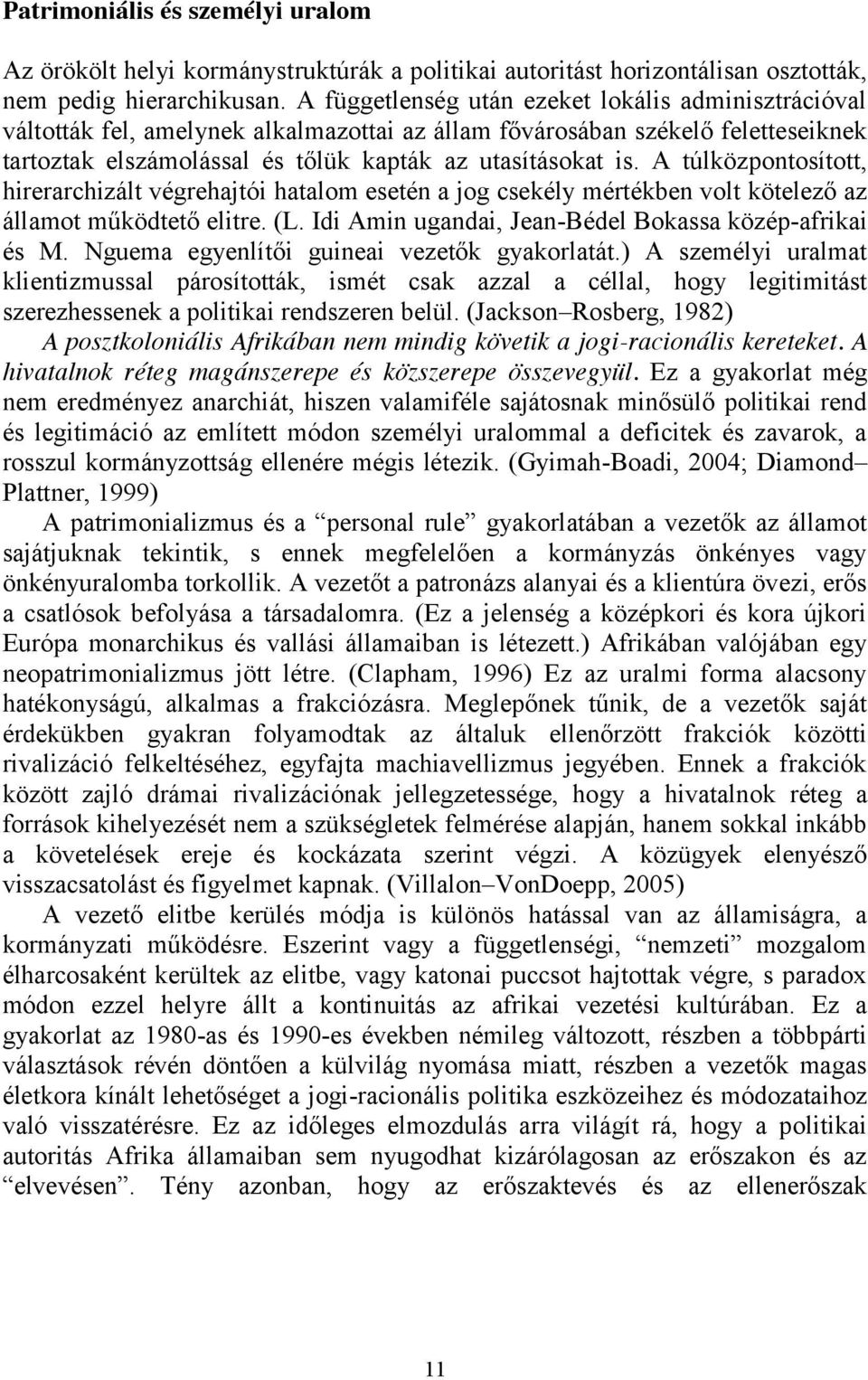 A túlközpontosított, hirerarchizált végrehajtói hatalom esetén a jog csekély mértékben volt kötelező az államot működtető elitre. (L. Idi Amin ugandai, Jean-Bédel Bokassa közép-afrikai és M.