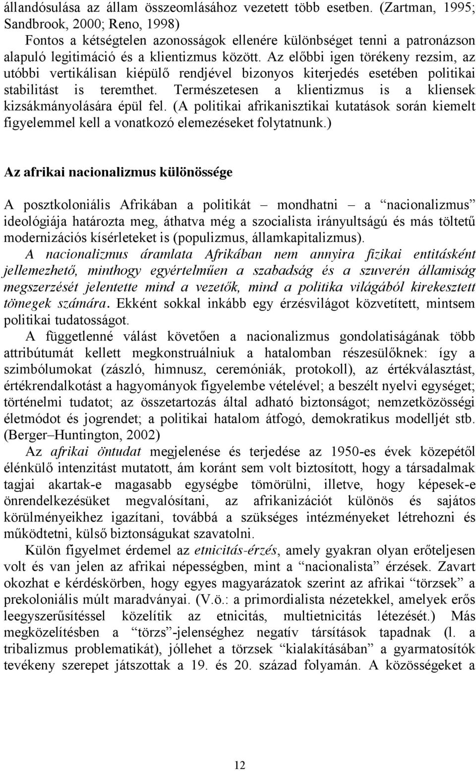 Az előbbi igen törékeny rezsim, az utóbbi vertikálisan kiépülő rendjével bizonyos kiterjedés esetében politikai stabilitást is teremthet.