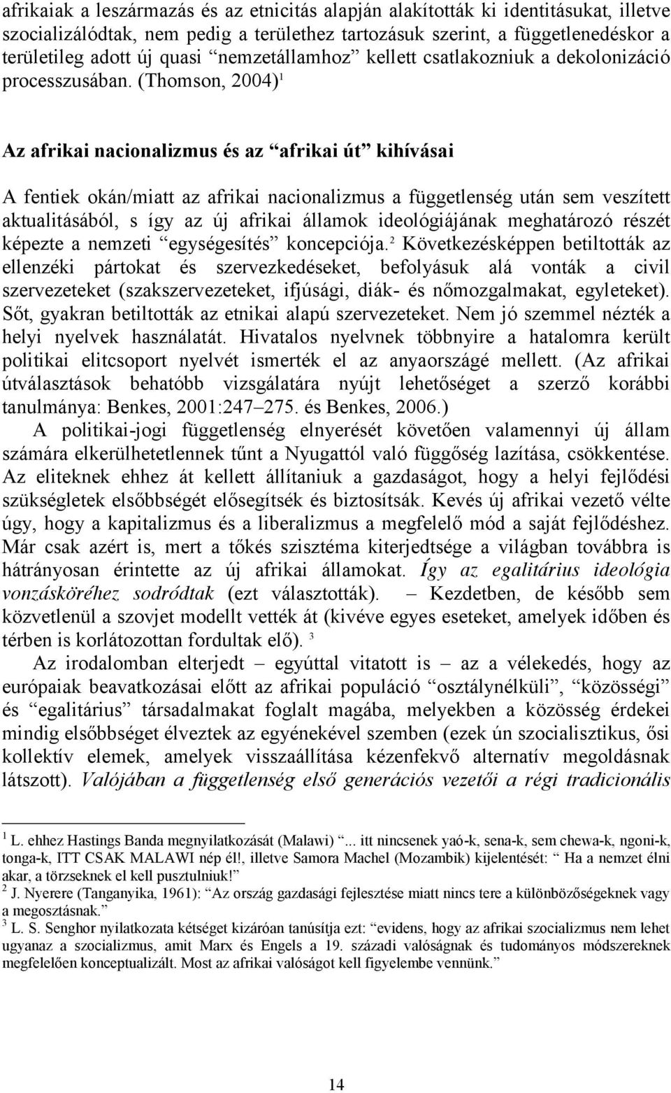 (Thomson, 2004) 1 Az afrikai nacionalizmus és az afrikai út kihívásai A fentiek okán/miatt az afrikai nacionalizmus a függetlenség után sem veszített aktualitásából, s így az új afrikai államok