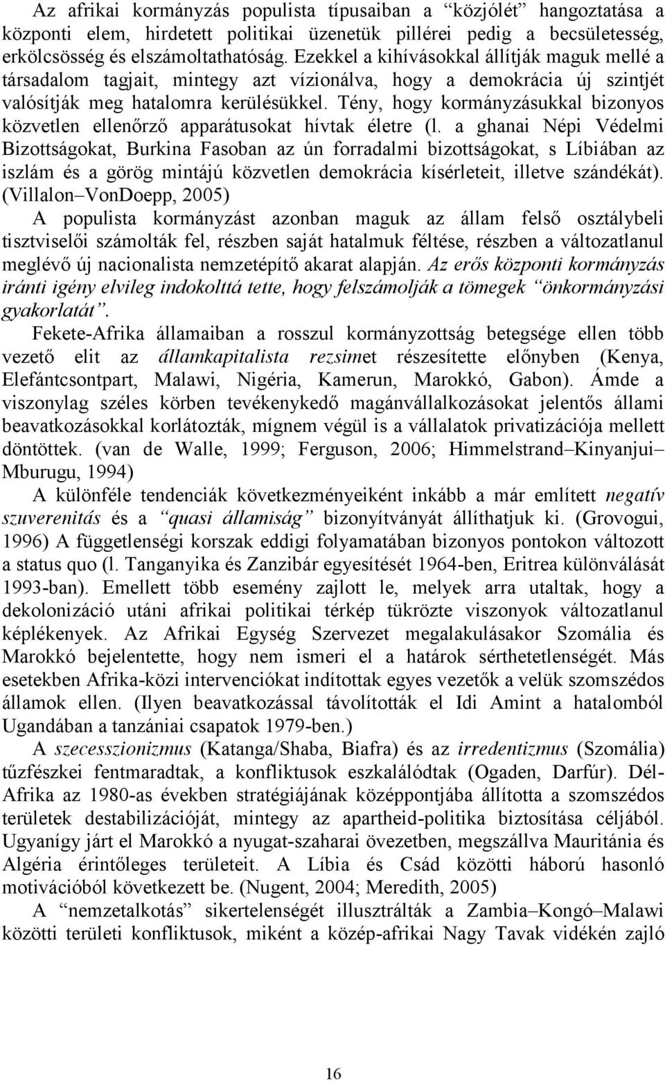 Tény, hogy kormányzásukkal bizonyos közvetlen ellenőrző apparátusokat hívtak életre (l.