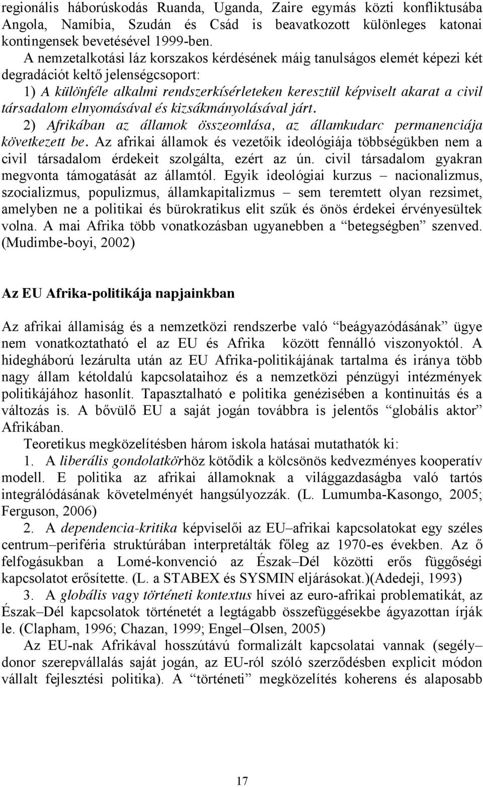 társadalom elnyomásával és kizsákmányolásával járt. 2) Afrikában az államok összeomlása, az államkudarc permanenciája következett be.