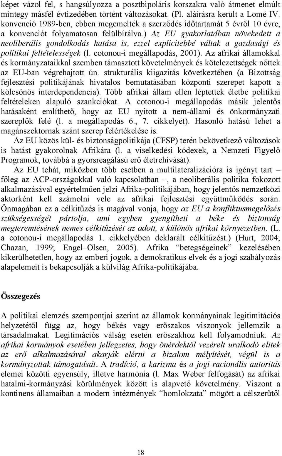 ) Az EU gyakorlatában növekedett a neoliberális gondolkodás hatása is, ezzel explicitebbé váltak a gazdasági és politikai feltételességek (l. cotonou-i megállapodás, 2001).