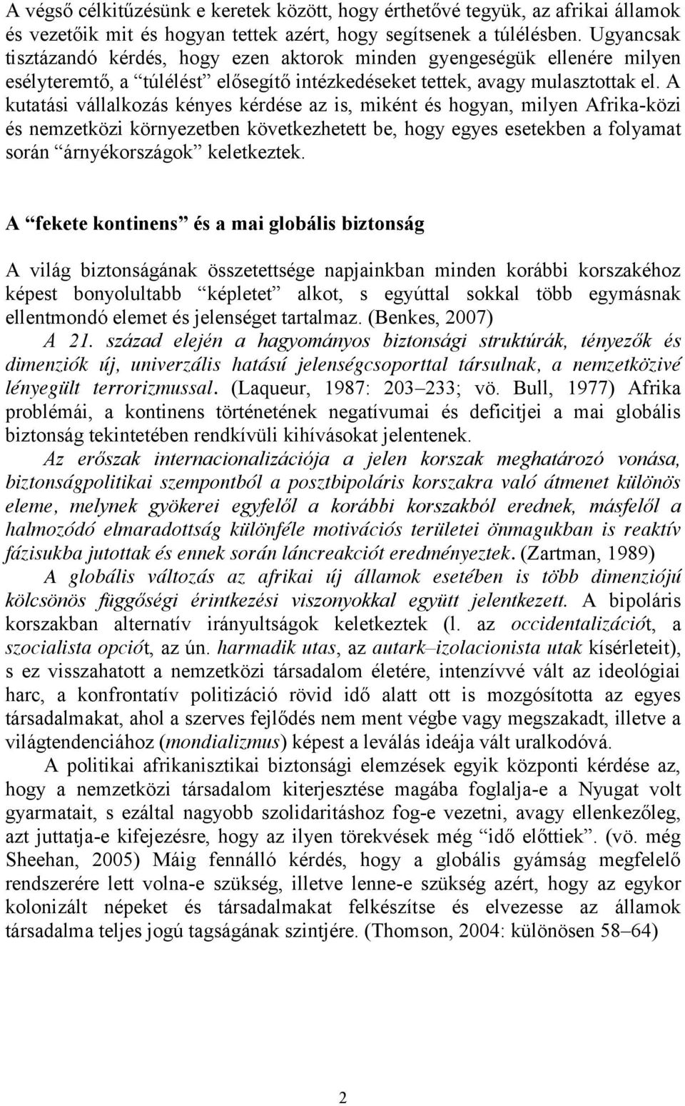 A kutatási vállalkozás kényes kérdése az is, miként és hogyan, milyen Afrika-közi és nemzetközi környezetben következhetett be, hogy egyes esetekben a folyamat során árnyékországok keletkeztek.