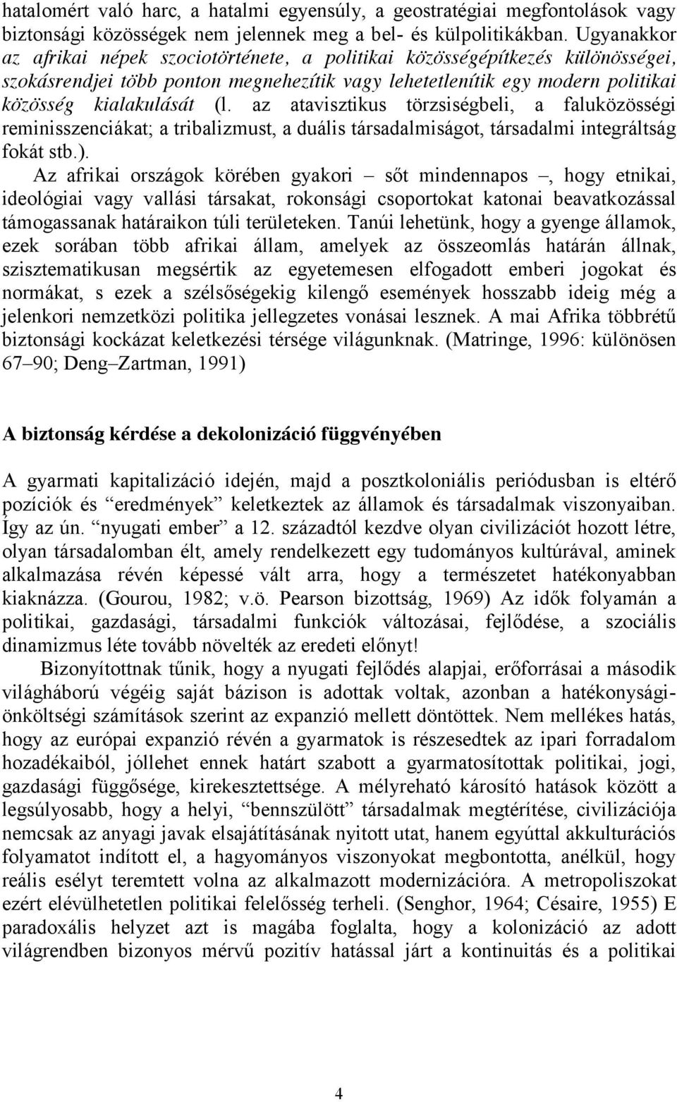 az atavisztikus törzsiségbeli, a faluközösségi reminisszenciákat; a tribalizmust, a duális társadalmiságot, társadalmi integráltság fokát stb.).