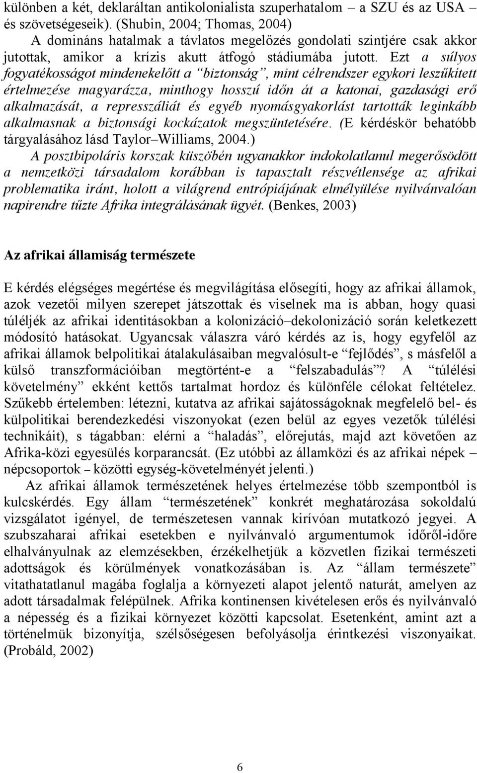 Ezt a súlyos fogyatékosságot mindenekelőtt a biztonság, mint célrendszer egykori leszűkített értelmezése magyarázza, minthogy hosszú időn át a katonai, gazdasági erő alkalmazását, a represszáliát és