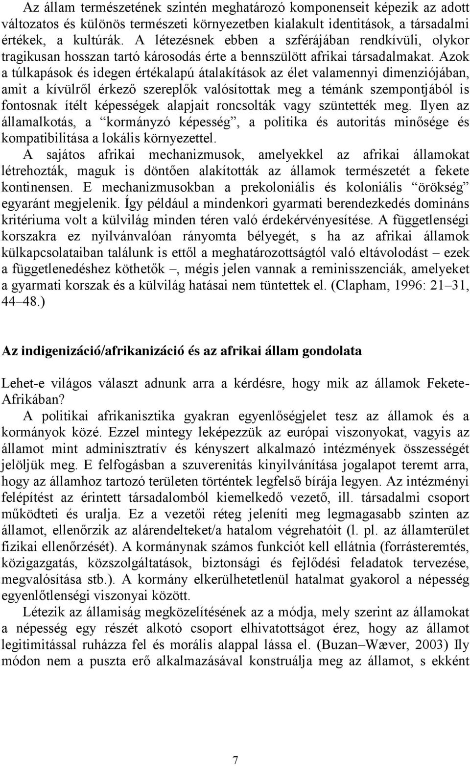 Azok a túlkapások és idegen értékalapú átalakítások az élet valamennyi dimenziójában, amit a kívülről érkező szereplők valósítottak meg a témánk szempontjából is fontosnak ítélt képességek alapjait