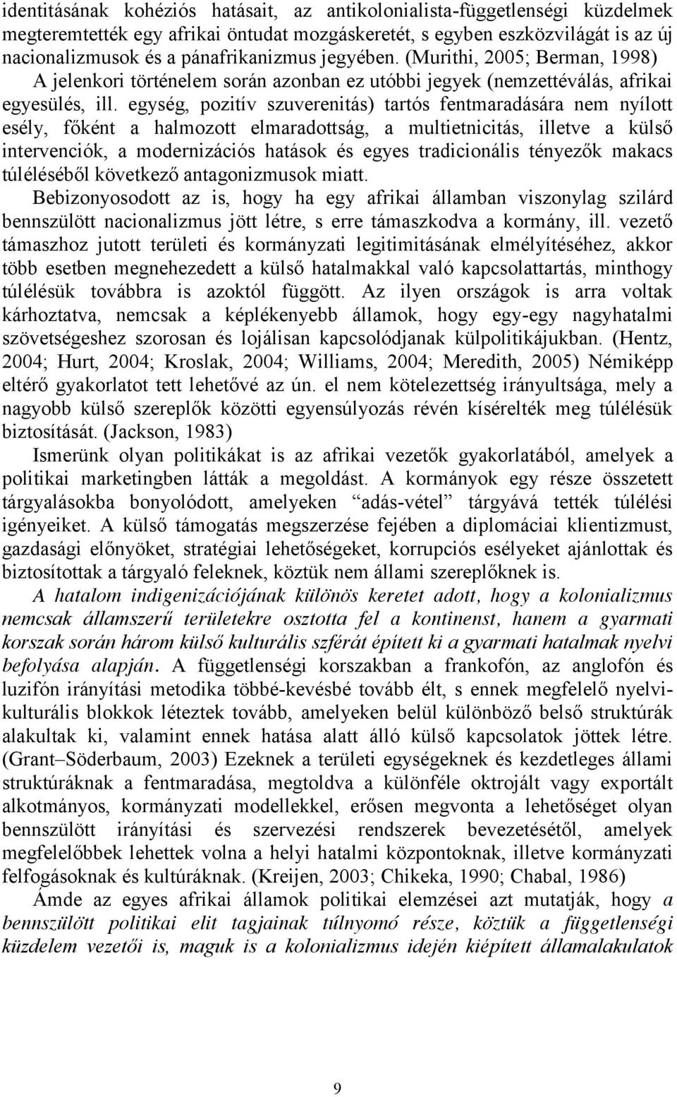 egység, pozitív szuverenitás) tartós fentmaradására nem nyílott esély, főként a halmozott elmaradottság, a multietnicitás, illetve a külső intervenciók, a modernizációs hatások és egyes tradicionális