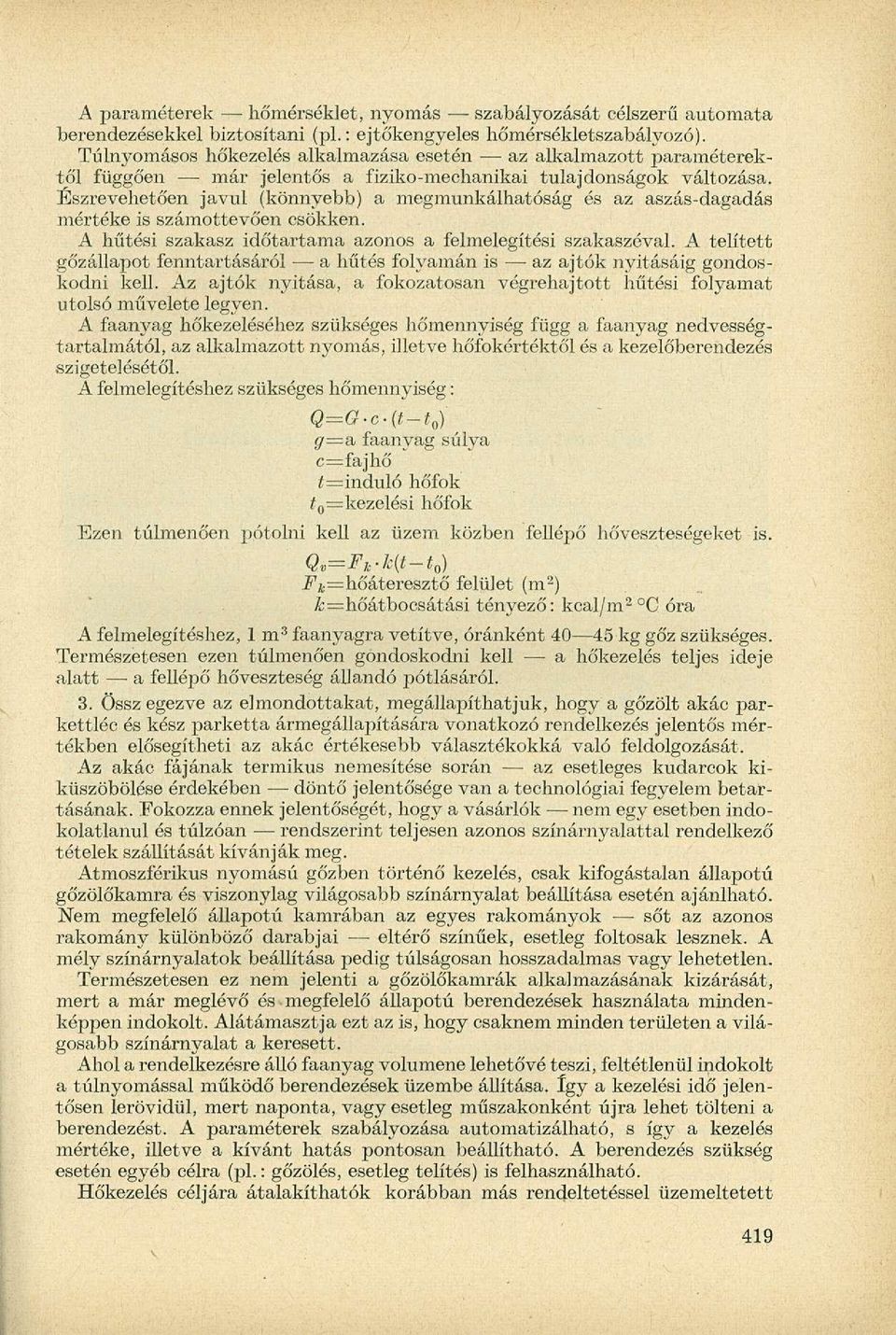 Észrevehetően javul (könnyebb) a megmunkálhatóság dagadás mértéke is számottevően csökken. A hűtési szakasz időtartama azonos a felmelegítési szakaszéval.