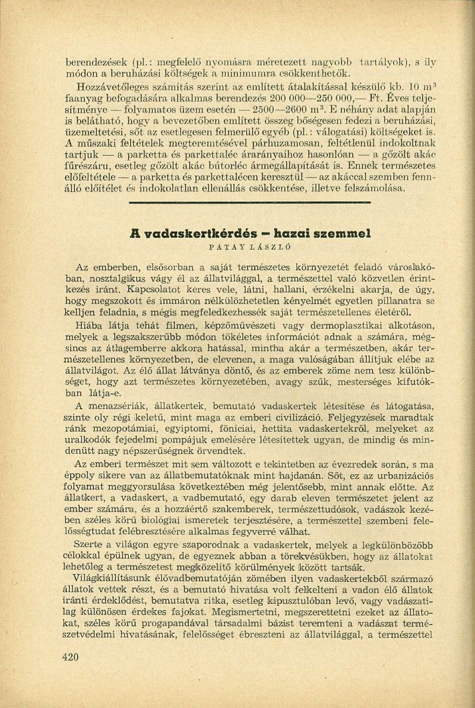 E néhány adat alapján is belátható, hogy a bevezetőben említett összeg bőségesen fedezi a beruházási, üzemeltetési, sőt az esetlegesen felmerülő egyéb (pl.: válogatási) költségeket is.