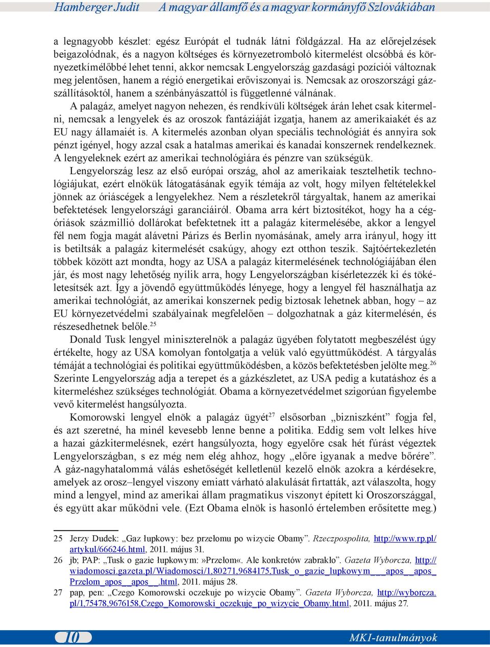 jelentősen, hanem a régió energetikai erőviszonyai is. Nemcsak az oroszországi gázszállításoktól, hanem a szénbányászattól is függetlenné válnának.