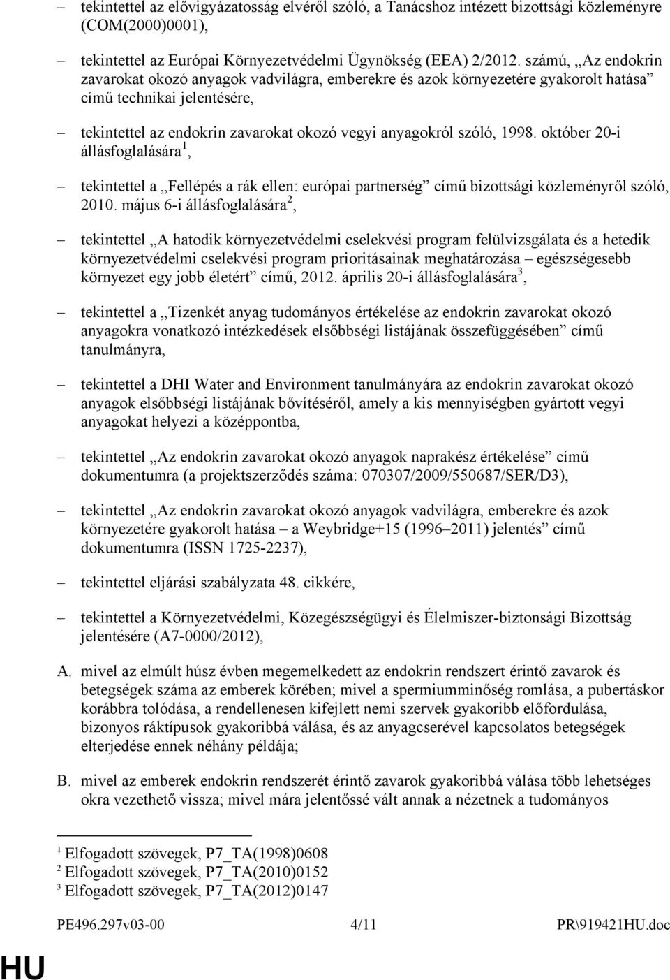 október 20-i állásfoglalására 1, tekintettel a Fellépés a rák ellen: európai partnerség című bizottsági közleményről szóló, 2010.