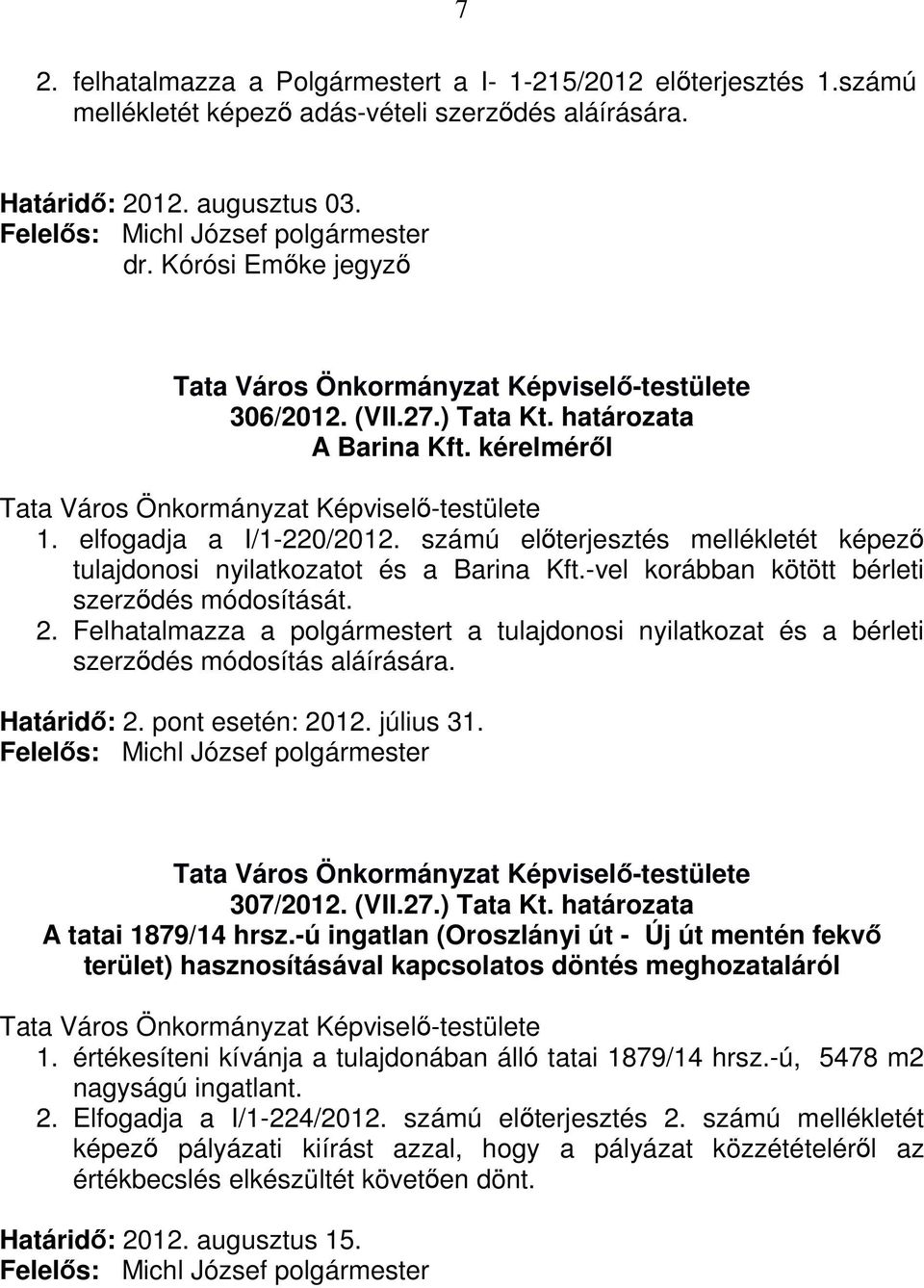 Felhatalmazza a polgármestert a tulajdonosi nyilatkozat és a bérleti szerződés módosítás aláírására. Határidő: 2. pont esetén: 2012. július 31. 307/2012. (VII.27.) Tata Kt.