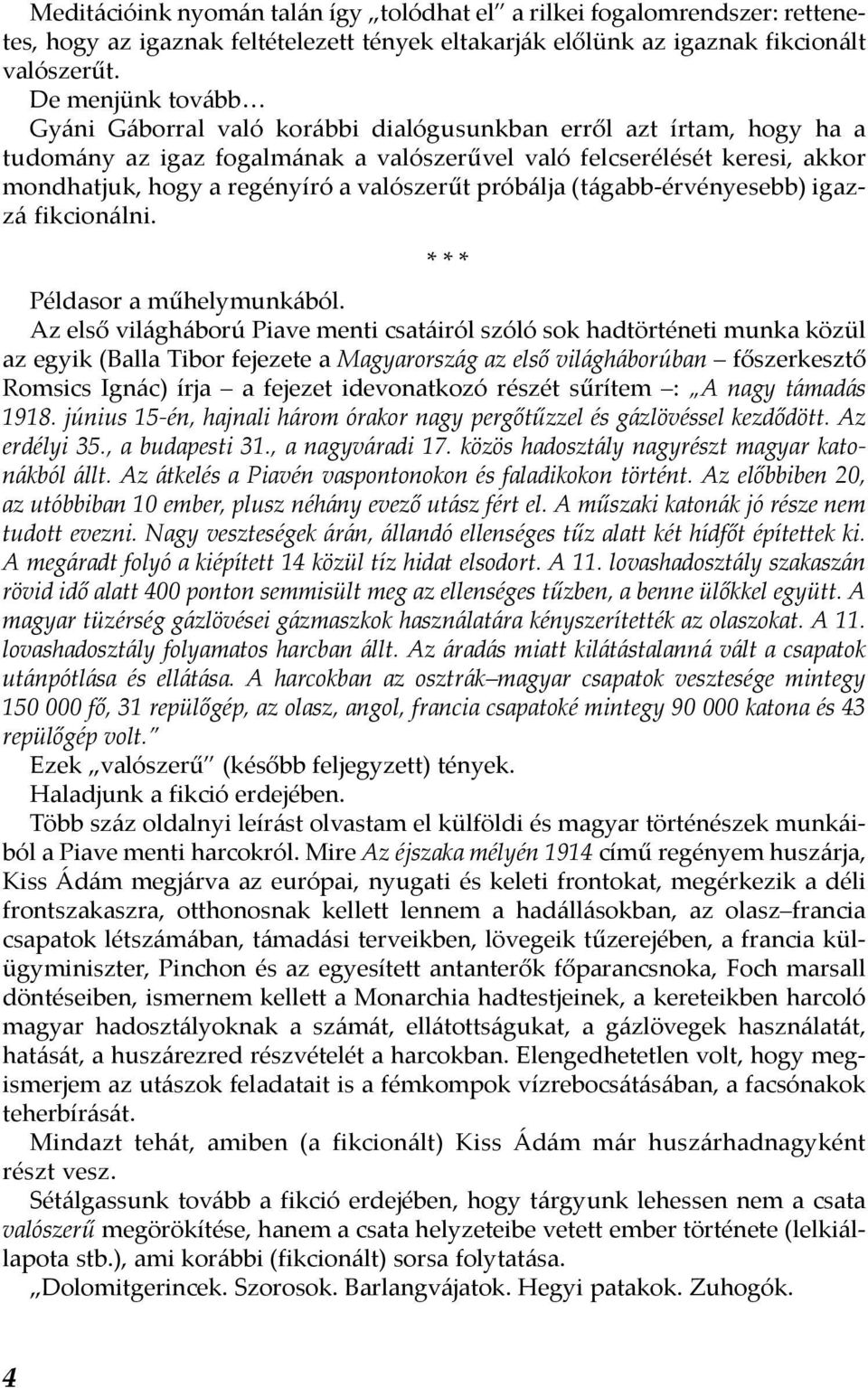 valószerűt próbálja (tágabb-érvényesebb) igazzá fikcionálni. Példasor a műhelymunkából.