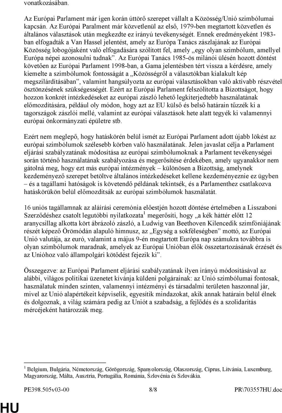 Ennek eredményeként 1983- ban elfogadták a Van Hassel jelentést, amely az Európa Tanács zászlajának az Európai Közösség lobogójaként való elfogadására szólított fel, amely egy olyan szimbólum,